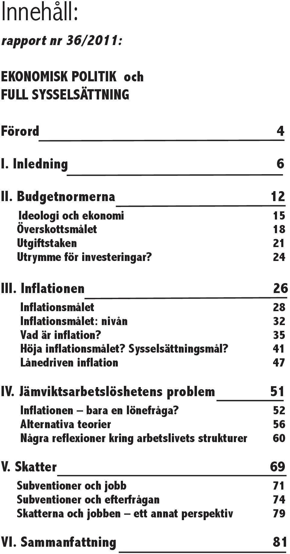 Inflationen 26 Inflationsmålet 28 Inflationsmålet: nivån 32 Vad är inflation? 35 Höja inflationsmålet? Sysselsättningsmål? 41 Lånedriven inflation 47 IV.