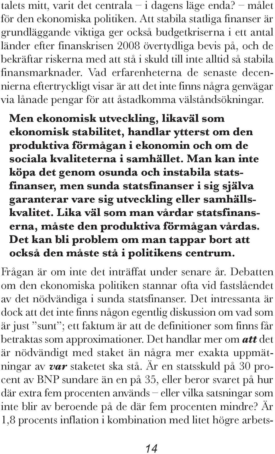 inte alltid så stabila finansmarknader. Vad erfarenheterna de senaste decennierna eftertryckligt visar är att det inte finns några genvägar via lånade pengar för att åstadkomma välståndsökningar.