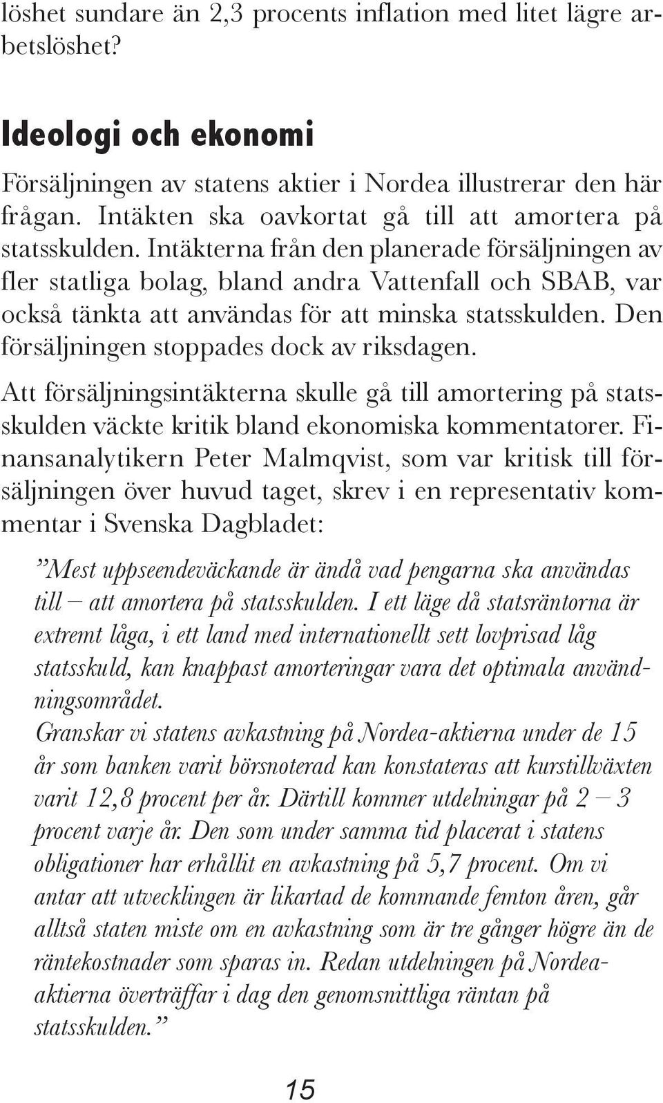 Intäkterna från den planerade försäljningen av fler statliga bolag, bland andra Vattenfall och SBAB, var också tänkta att användas för att minska statsskulden.