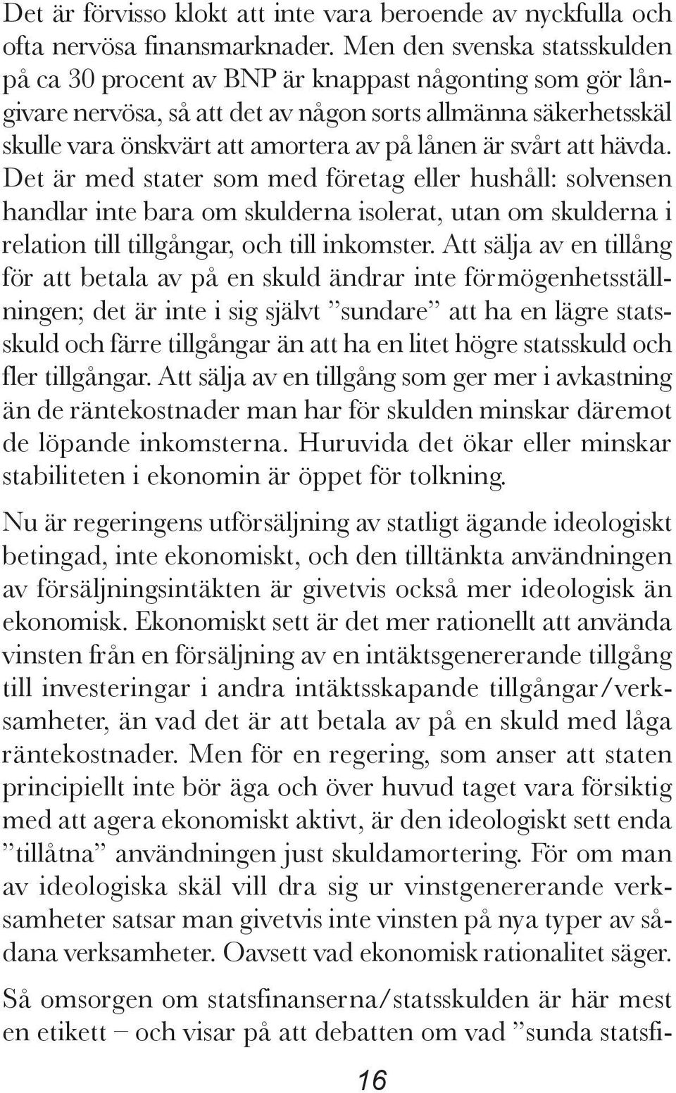 svårt att hävda. Det är med stater som med företag eller hushåll: solvensen handlar inte bara om skulderna isolerat, utan om skulderna i relation till tillgångar, och till inkomster.