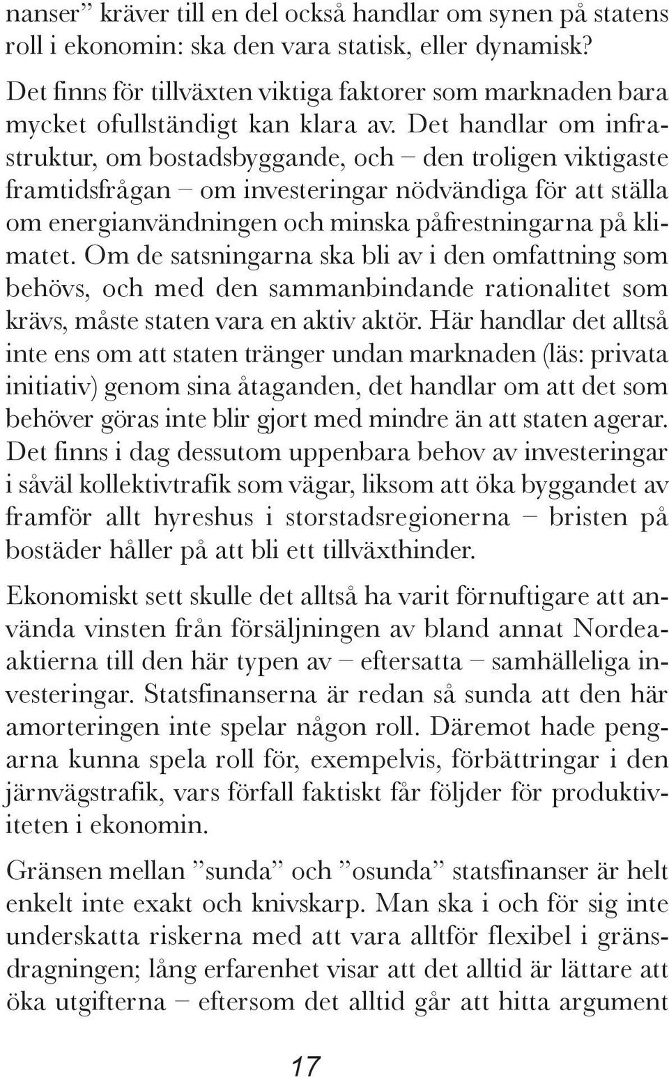 Det handlar om infrastruktur, om bostadsbyggande, och den troligen viktigaste framtidsfrågan om investeringar nödvändiga för att ställa om energianvändningen och minska påfrestningarna på klimatet.