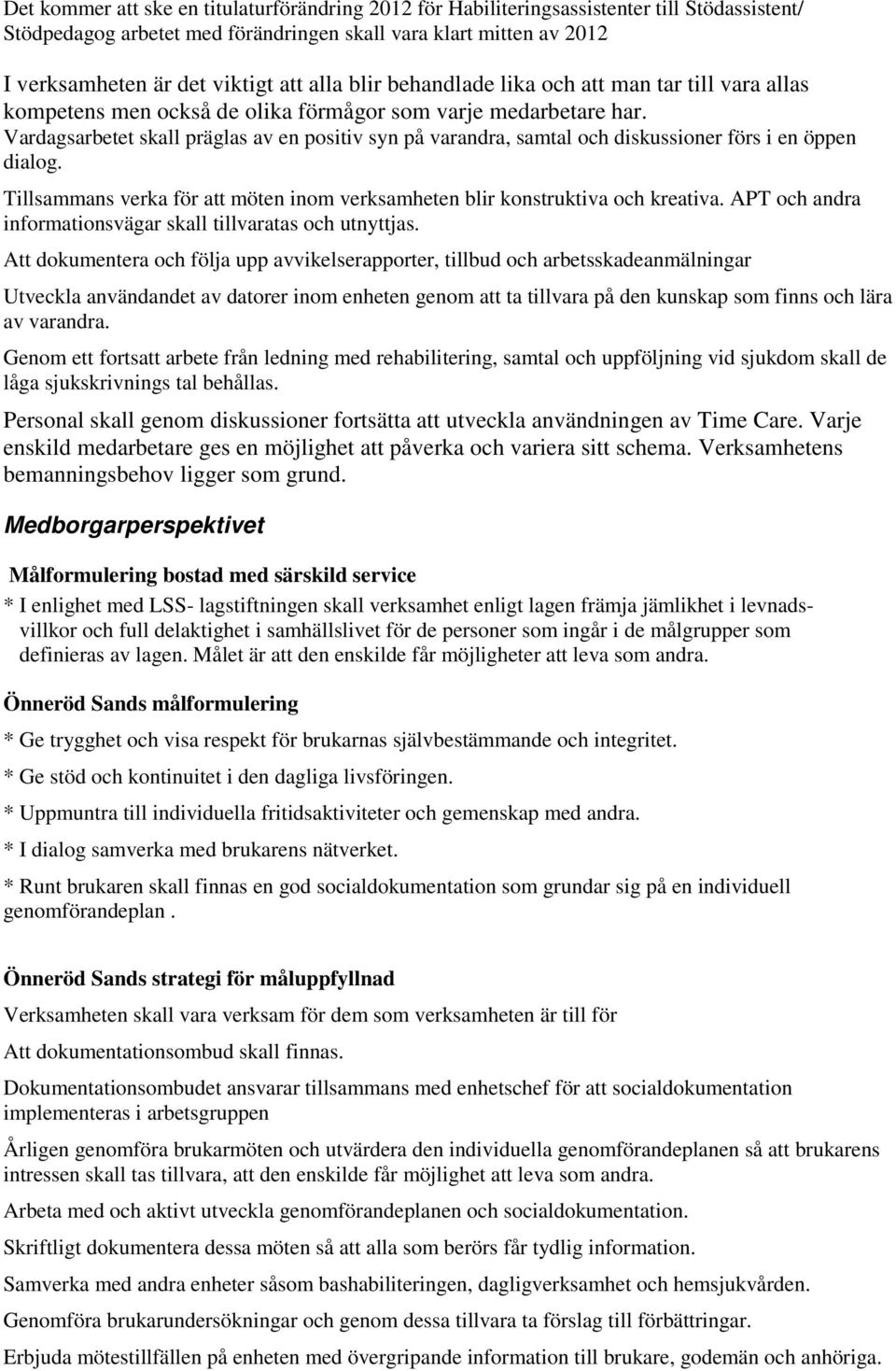 Vardagsarbetet skall präglas av en positiv syn på varandra, samtal och diskussioner förs i en öppen dialog. Tillsammans verka för att möten inom verksamheten blir konstruktiva och kreativa.