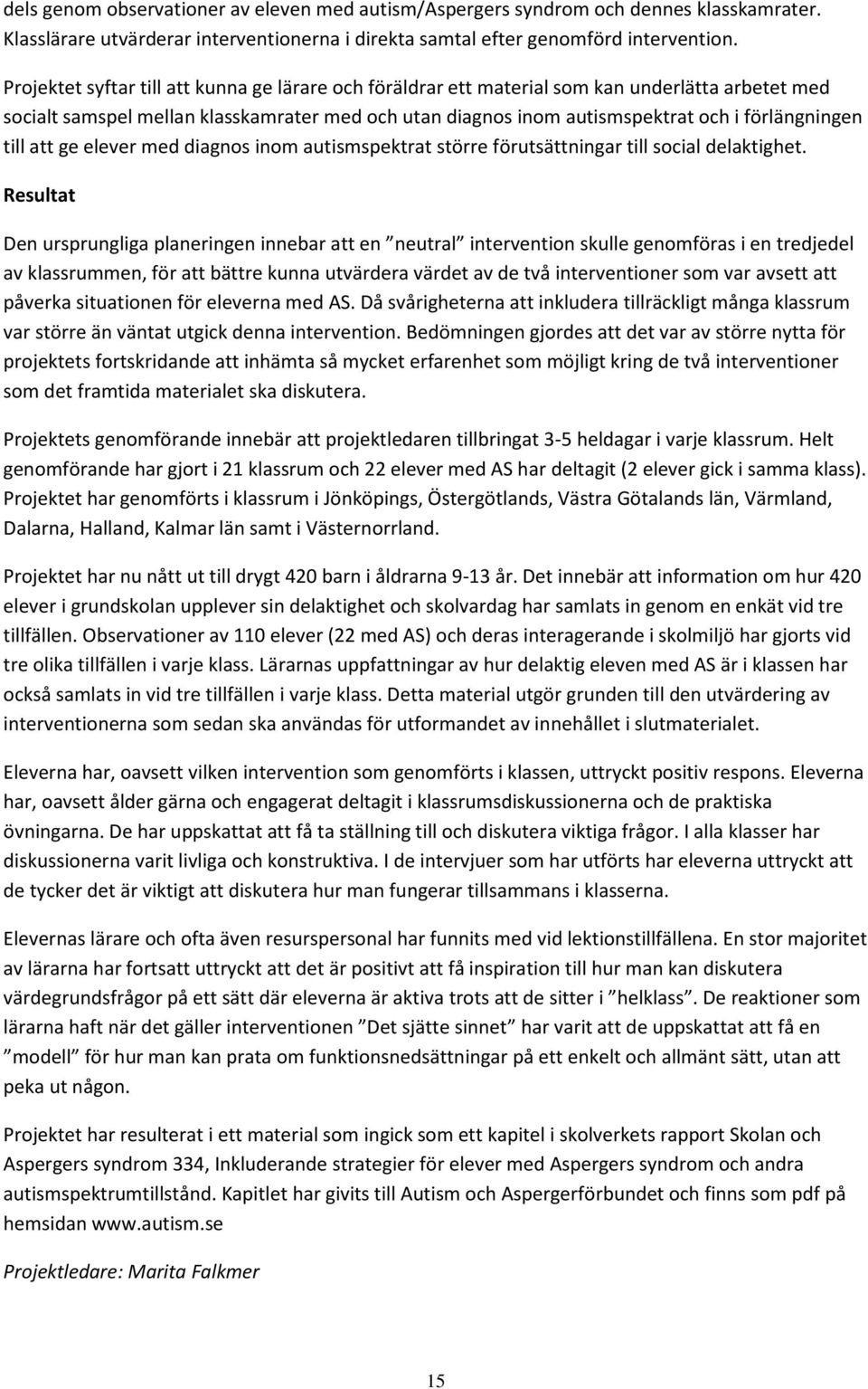 till att ge elever med diagnos inom autismspektrat större förutsättningar till social delaktighet.