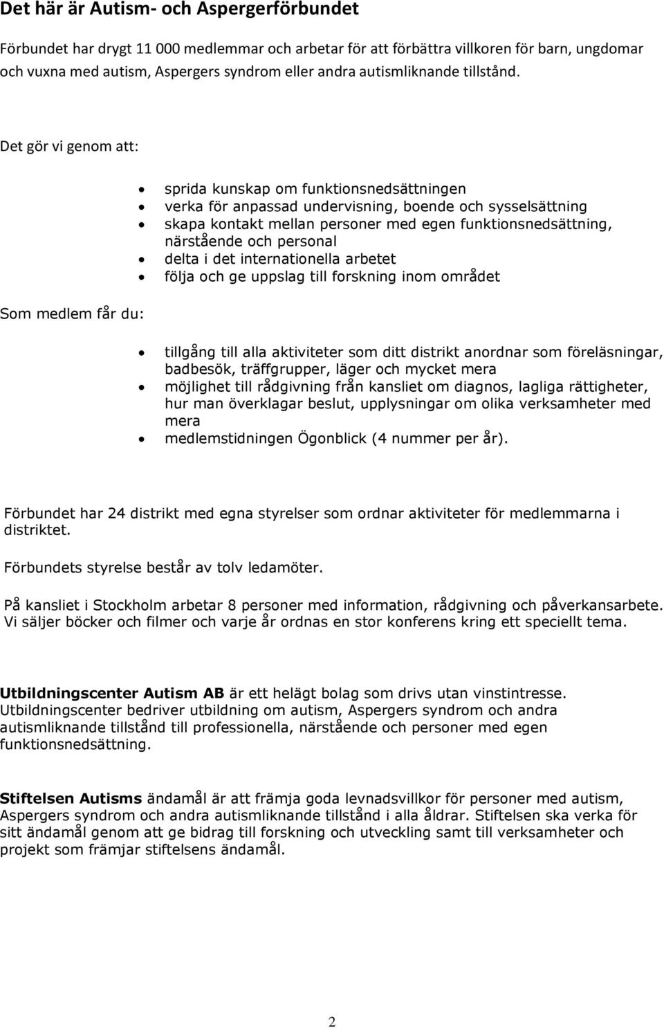 Det gör vi genom att: sprida kunskap om funktionsnedsättningen verka för anpassad undervisning, boende och sysselsättning skapa kontakt mellan personer med egen funktionsnedsättning, närstående och