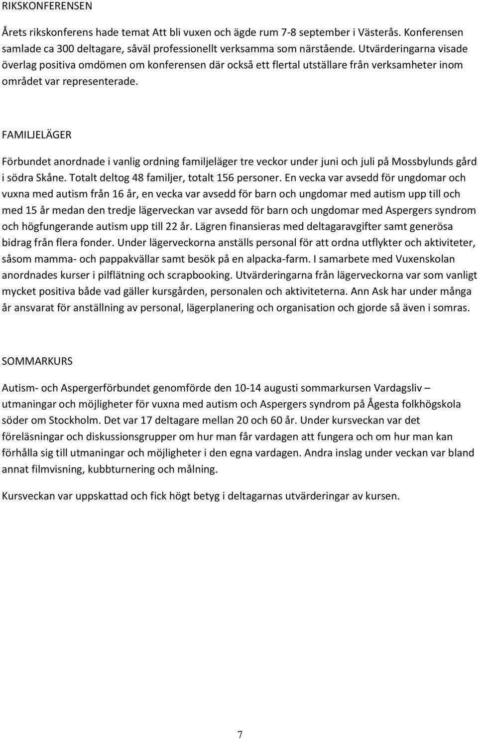 FAMILJELÄGER Förbundet anordnade i vanlig ordning familjeläger tre veckor under juni och juli på Mossbylunds gård i södra Skåne. Totalt deltog 48 familjer, totalt 156 personer.