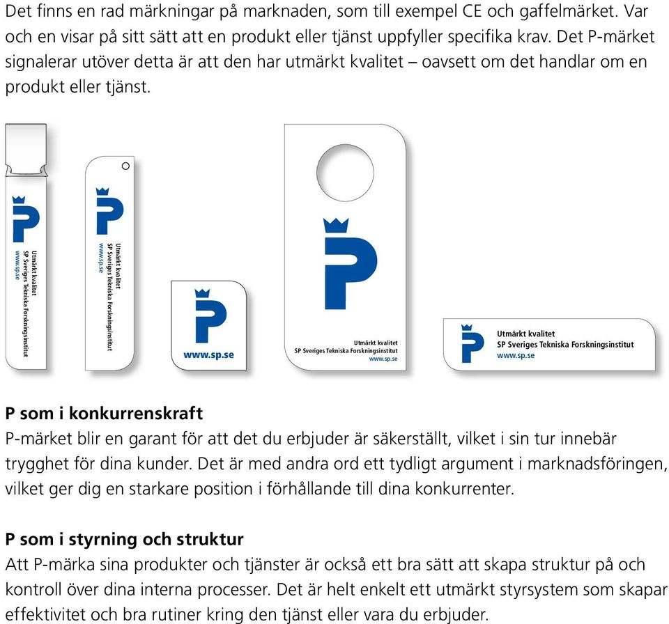 Utmärkt kvalitet Utmärkt kvalitet Utmärkt kvalitet Utmärkt kvalitet P som i konkurrenskraft P-märket blir en garant för att det du erbjuder är säkerställt, vilket i sin tur innebär trygghet för dina