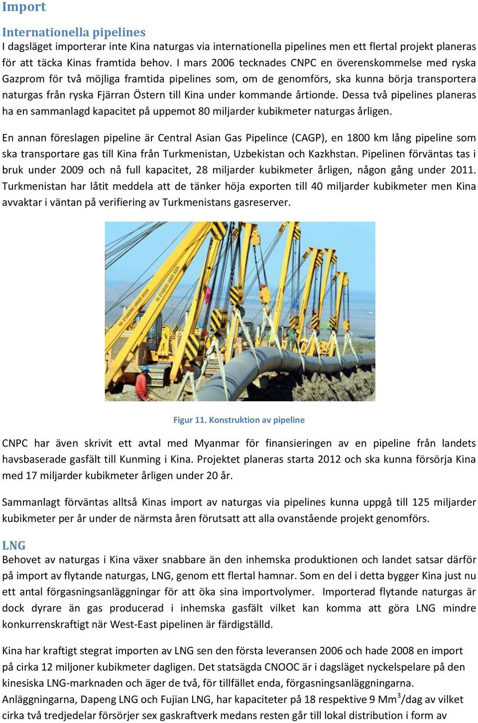 under kommande årtionde. Dessa två pipelines planeras ha en sammanlagd kapacitet på uppemot 80 miljarder kubikmeter naturgas årligen.