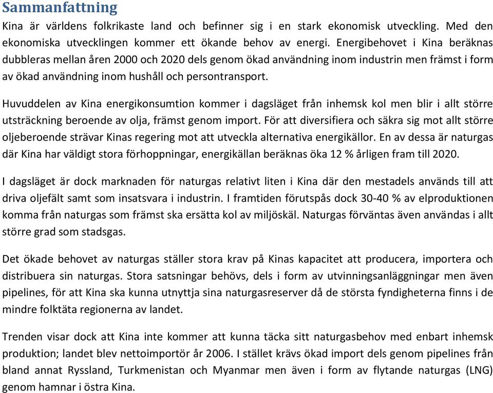 Huvuddelen av Kina energikonsumtion kommer i dagsläget från inhemsk kol men blir i allt större utsträckning beroende av olja, främst genom import.