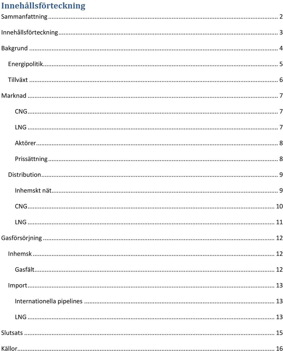 .. 8 Prissättning... 8 Distribution... 9 Inhemskt nät... 9 CNG... 10 LNG.