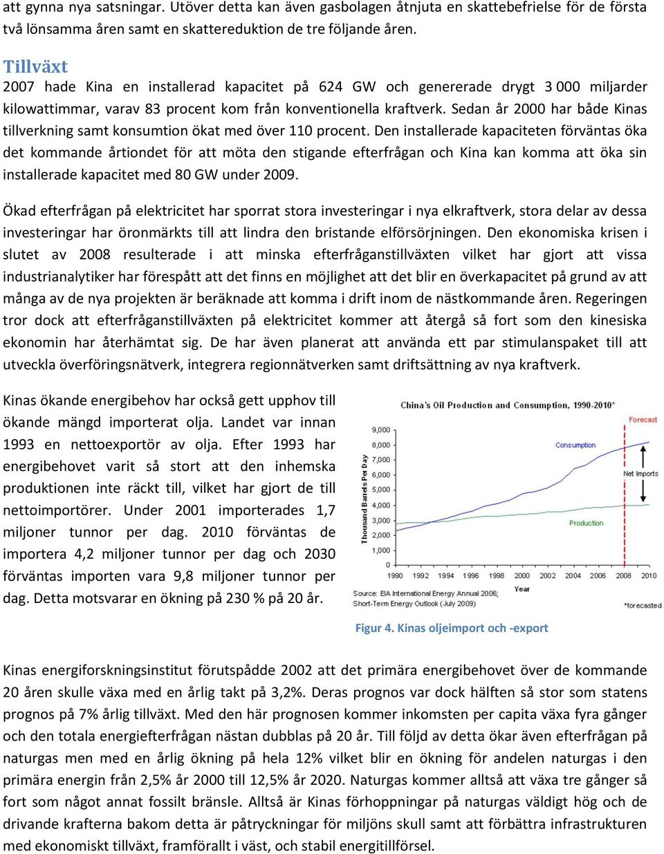 Sedan år 2000 har både Kinas tillverkning samt konsumtion ökat med över 110 procent.