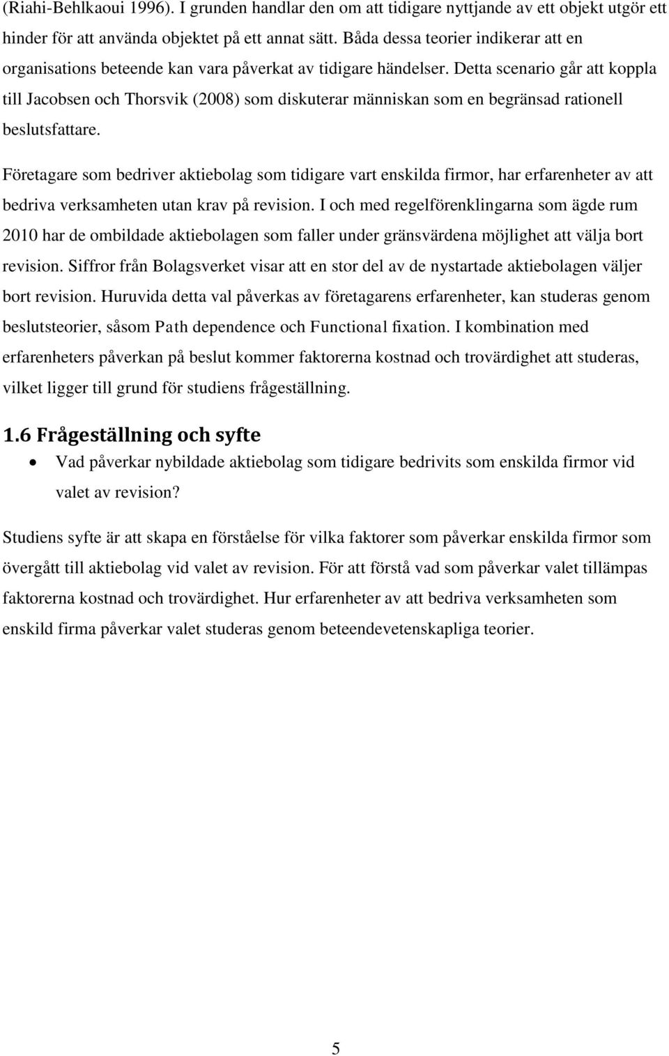 Detta scenario går att koppla till Jacobsen och Thorsvik (2008) som diskuterar människan som en begränsad rationell beslutsfattare.