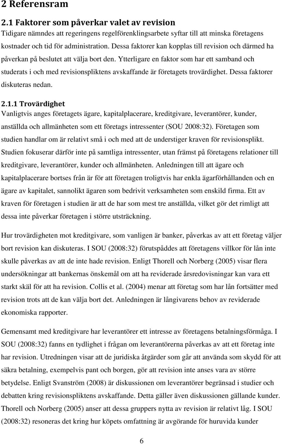 Ytterligare en faktor som har ett samband och studerats i och med revisionspliktens avskaffande är företagets trovärdighet. Dessa faktorer diskuteras nedan. 2.1.