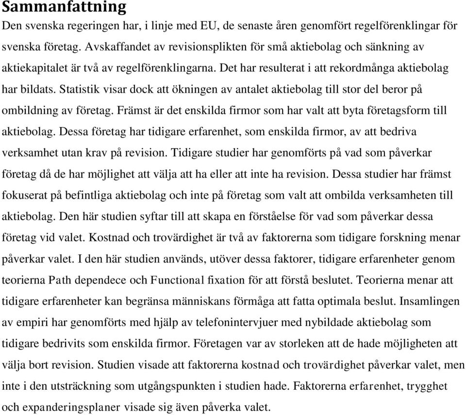 Statistik visar dock att ökningen av antalet aktiebolag till stor del beror på ombildning av företag. Främst är det enskilda firmor som har valt att byta företagsform till aktiebolag.