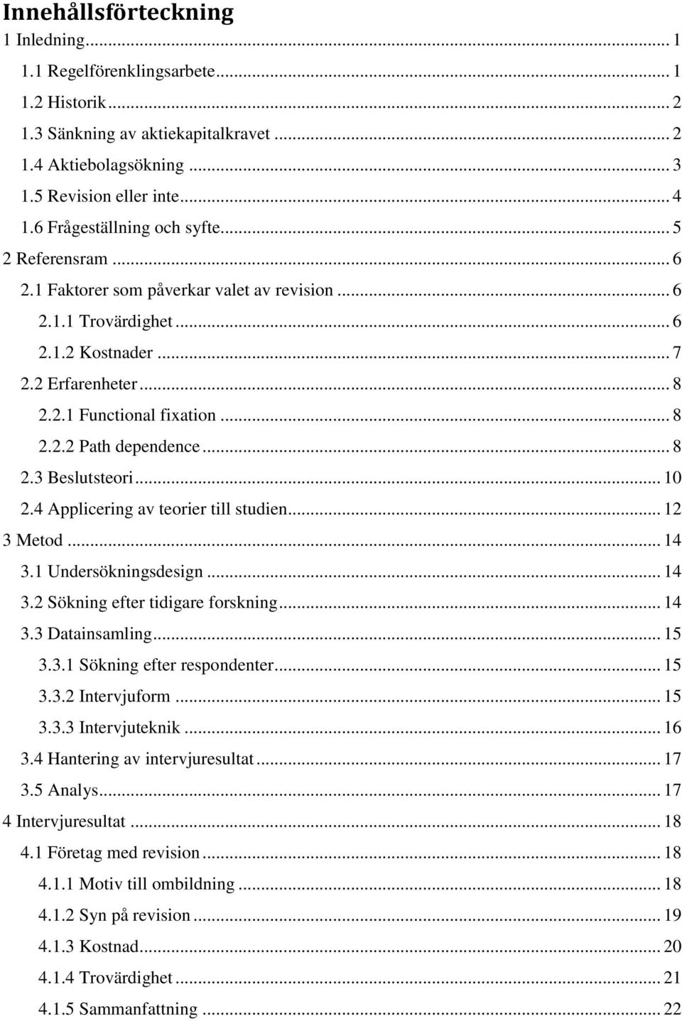 .. 8 2.3 Beslutsteori... 10 2.4 Applicering av teorier till studien... 12 3 Metod... 14 3.1 Undersökningsdesign... 14 3.2 Sökning efter tidigare forskning... 14 3.3 Datainsamling... 15 3.3.1 Sökning efter respondenter.