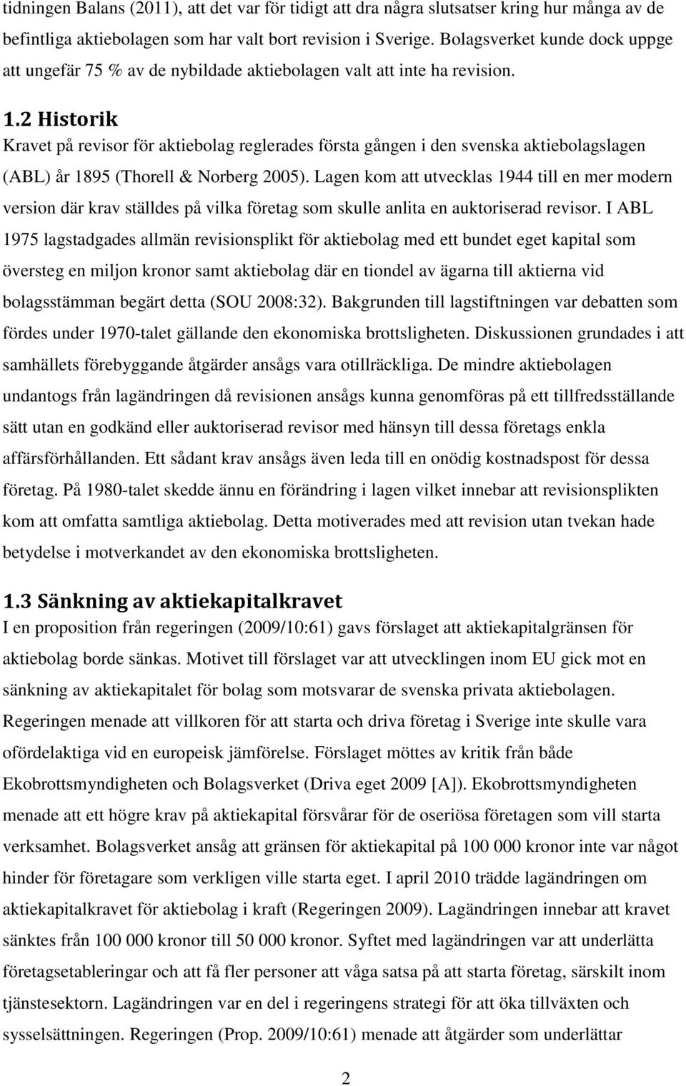 2 Historik Kravet på revisor för aktiebolag reglerades första gången i den svenska aktiebolagslagen (ABL) år 1895 (Thorell & Norberg 2005).