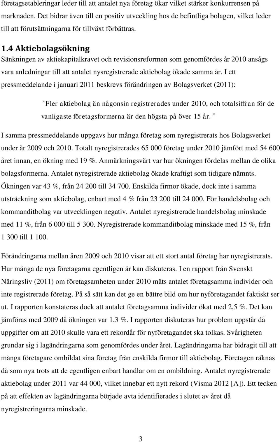 4 Aktiebolagsökning Sänkningen av aktiekapitalkravet och revisionsreformen som genomfördes år 2010 ansågs vara anledningar till att antalet nysregistrerade aktiebolag ökade samma år.