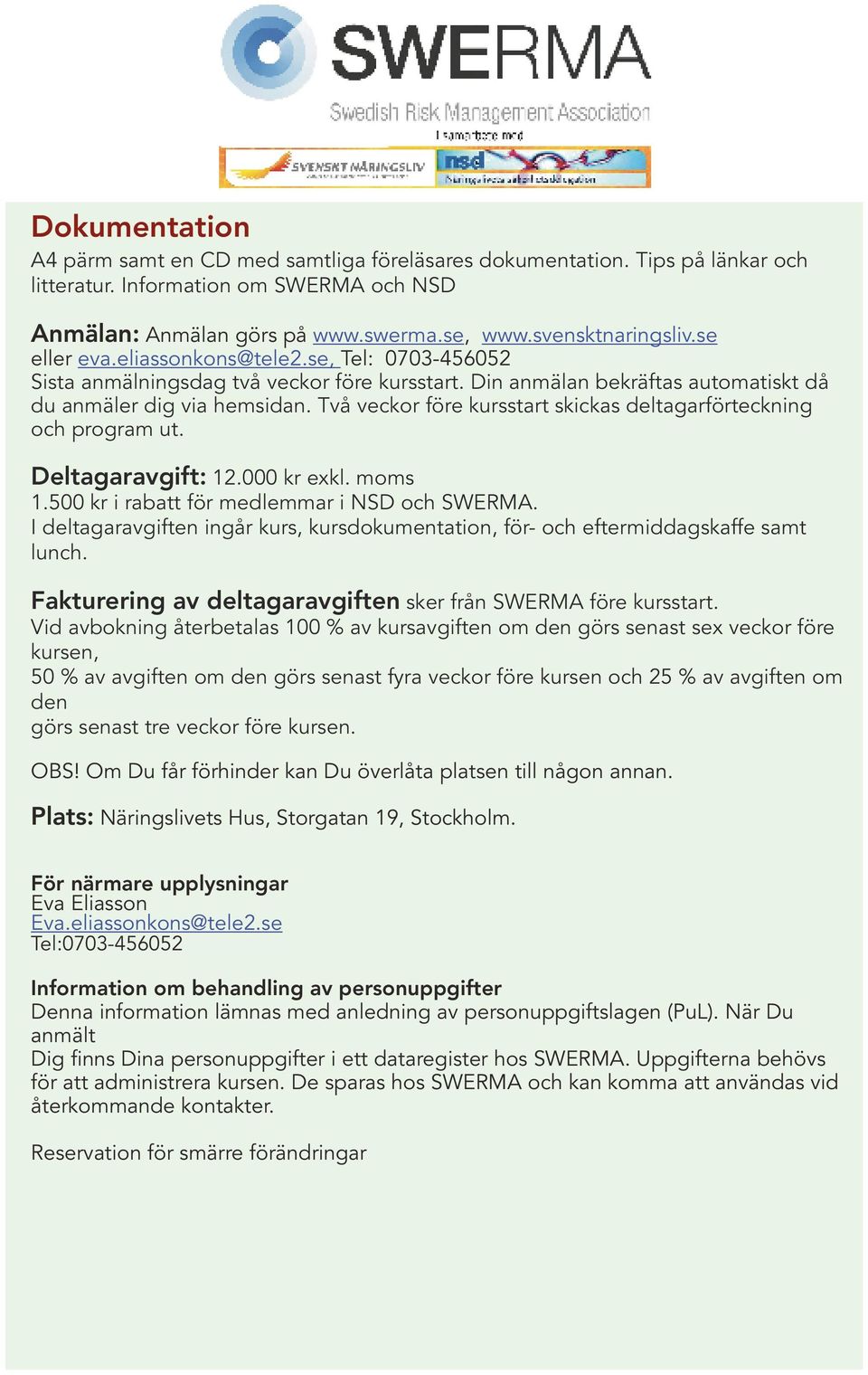 Två veckor före kursstart skickas deltagarförteckning och program ut. Deltagaravgift: 12.000 kr exkl. moms 1.500 kr i rabatt för medlemmar i NSD och SWERMA.