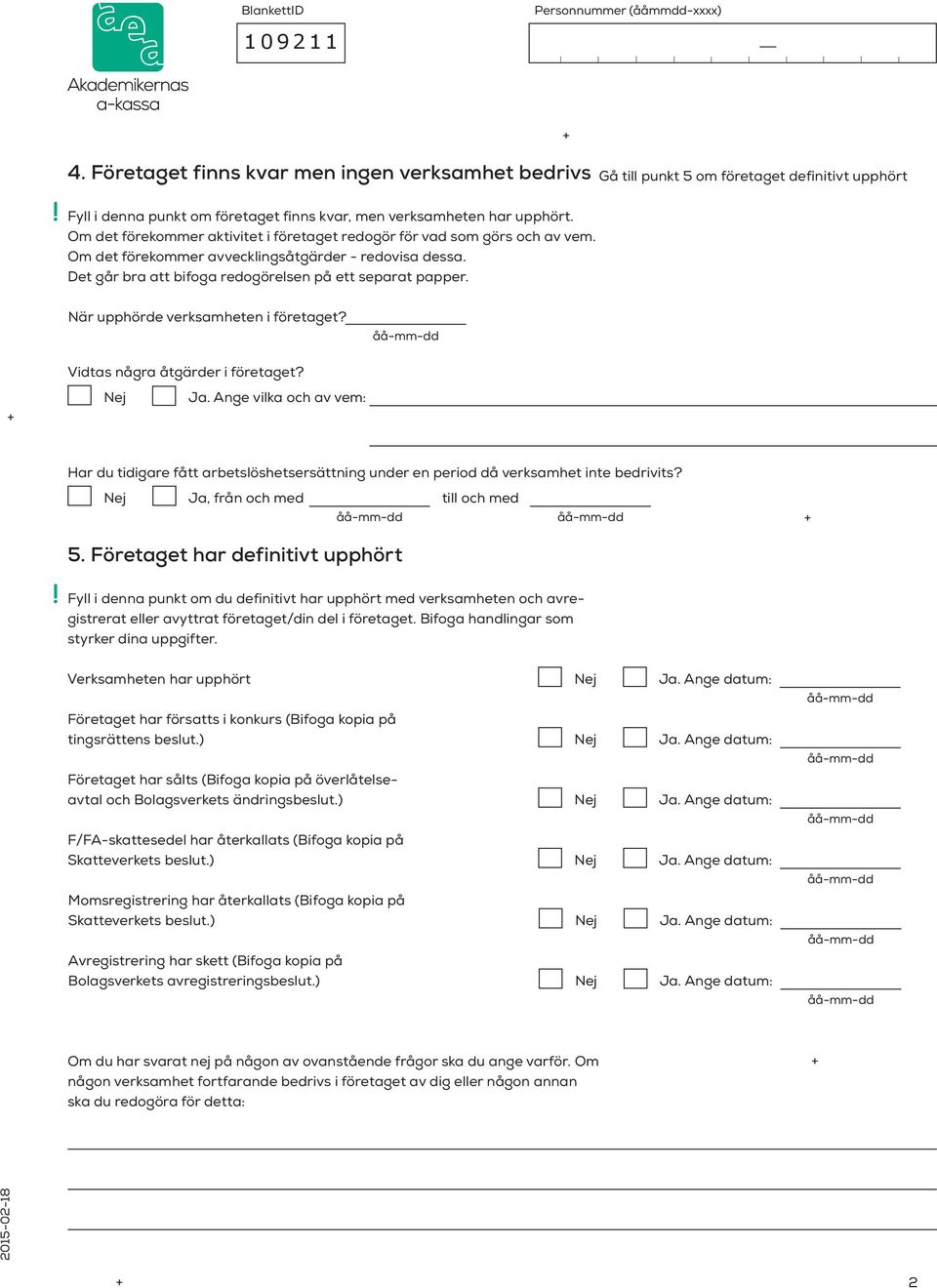 Gå till punkt 5 om företaget definitivt upphört När upphörde verksamheten i företaget? Vidtas några åtgärder i företaget?