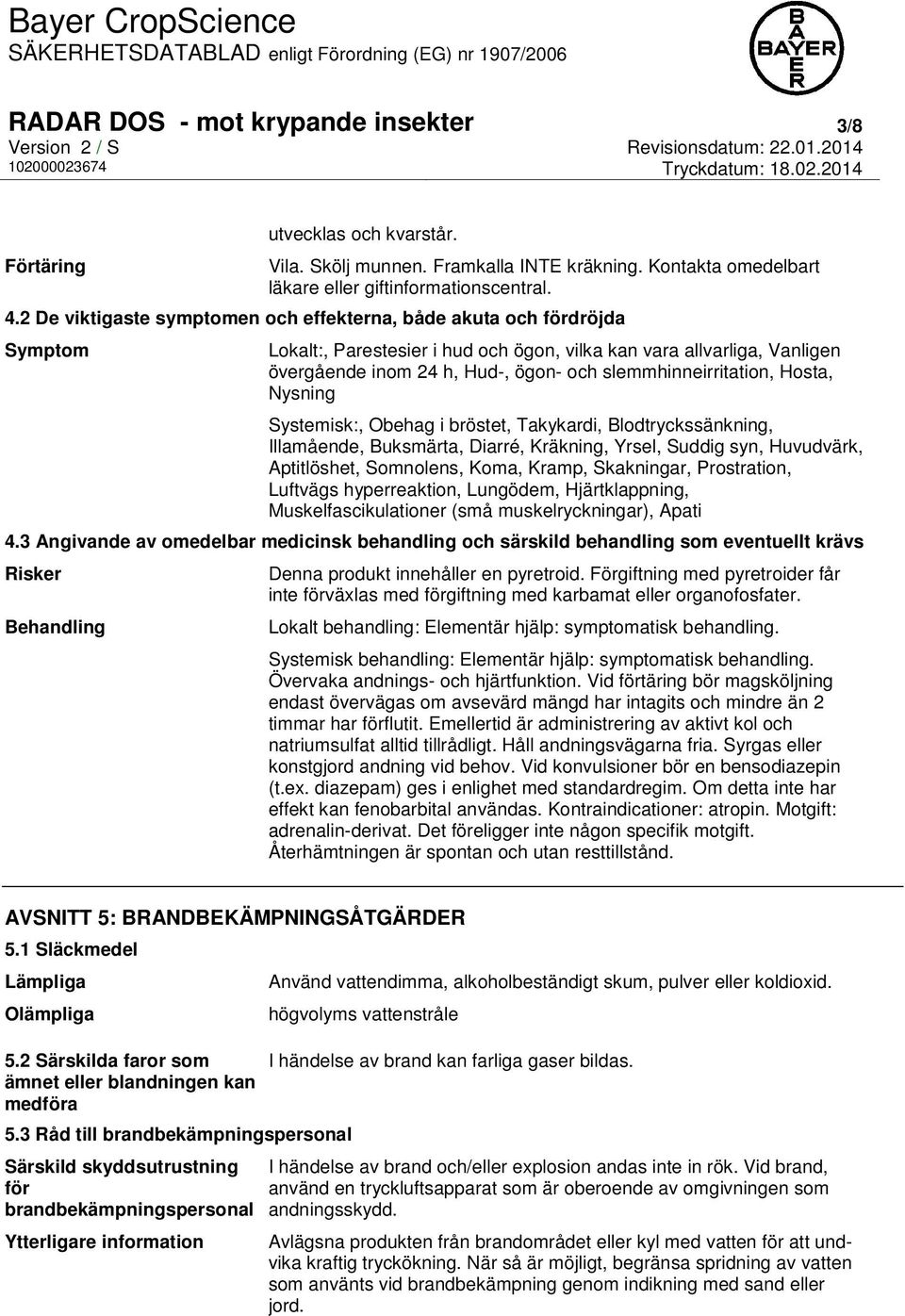 slemmhinneirritation, Hosta, Nysning Systemisk:, Obehag i bröstet, Takykardi, Blodtryckssänkning, Illamående, Buksmärta, Diarré, Kräkning, Yrsel, Suddig syn, Huvudvärk, Aptitlöshet, Somnolens, Koma,