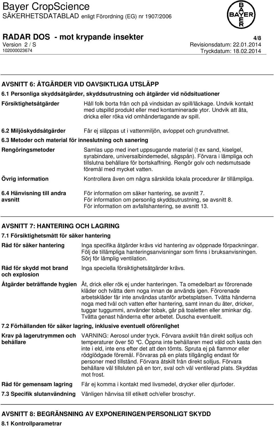 Undvik kontakt med utspilld produkt eller med kontaminerade ytor. Undvik att äta, dricka eller röka vid omhändertagande av spill. 6.