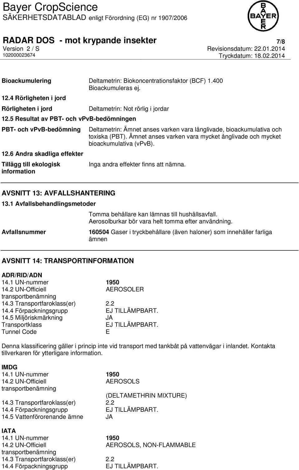 6 Andra skadliga effekter Tillägg till ekologisk information Deltametrin: Ämnet anses varken vara långlivade, bioackumulativa och toxiska (PBT).