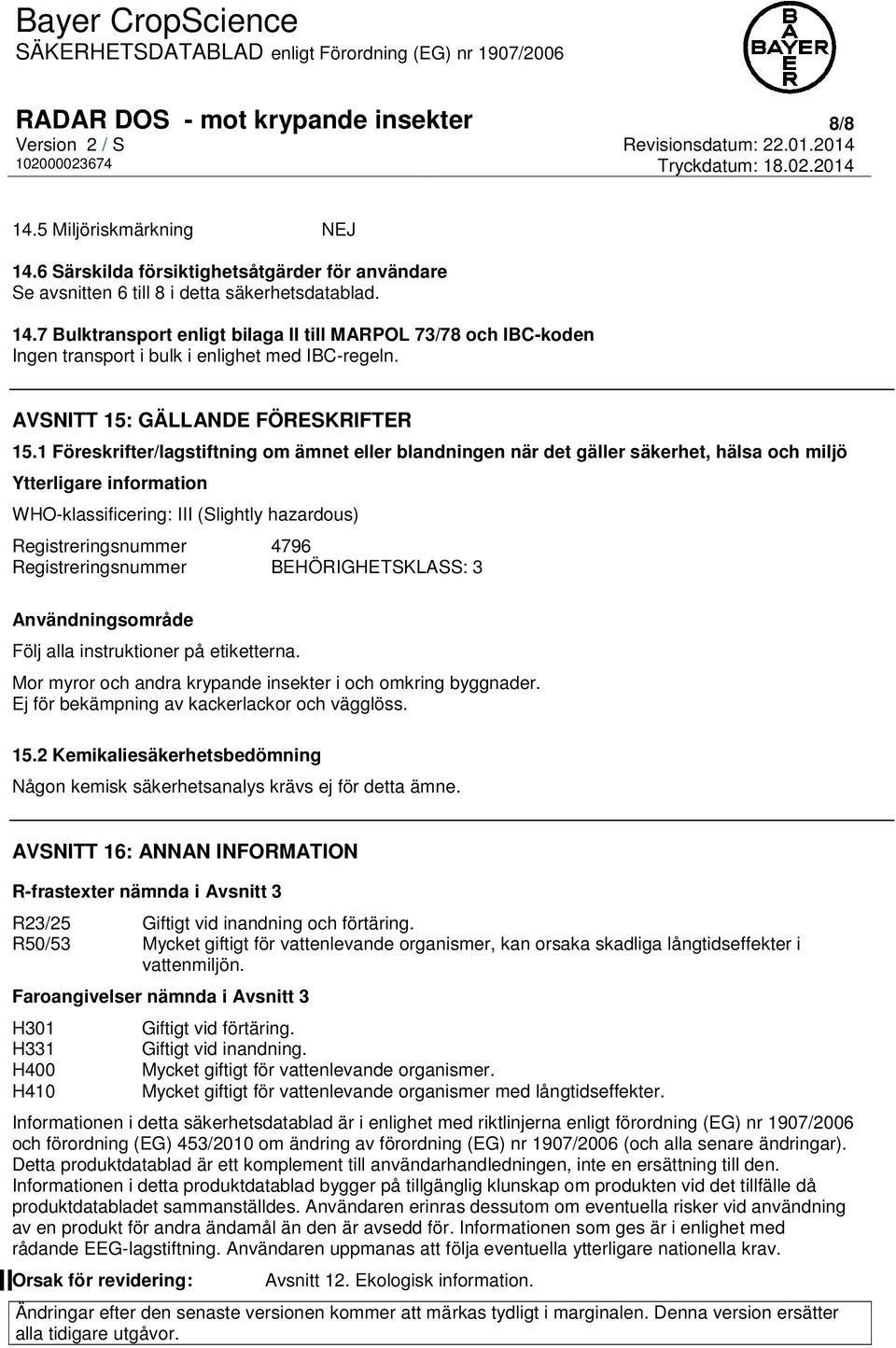 1 Föreskrifter/lagstiftning om ämnet eller blandningen när det gäller säkerhet, hälsa och miljö Ytterligare information WHO-klassificering: III (Slightly hazardous) Registreringsnummer 4796