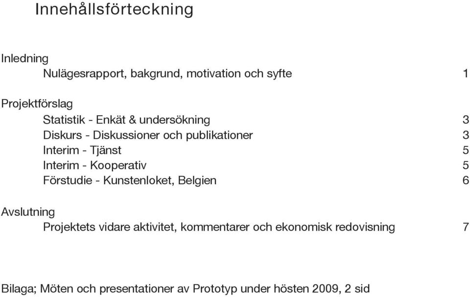 Interim - Kooperativ 5 Förstudie - Kunstenloket, Belgien 6 Avslutning Projektets vidare aktivitet,