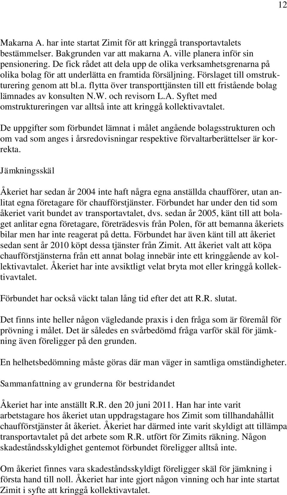 W. och revisorn L.A. Syftet med omstruktureringen var alltså inte att kringgå kollektivavtalet.