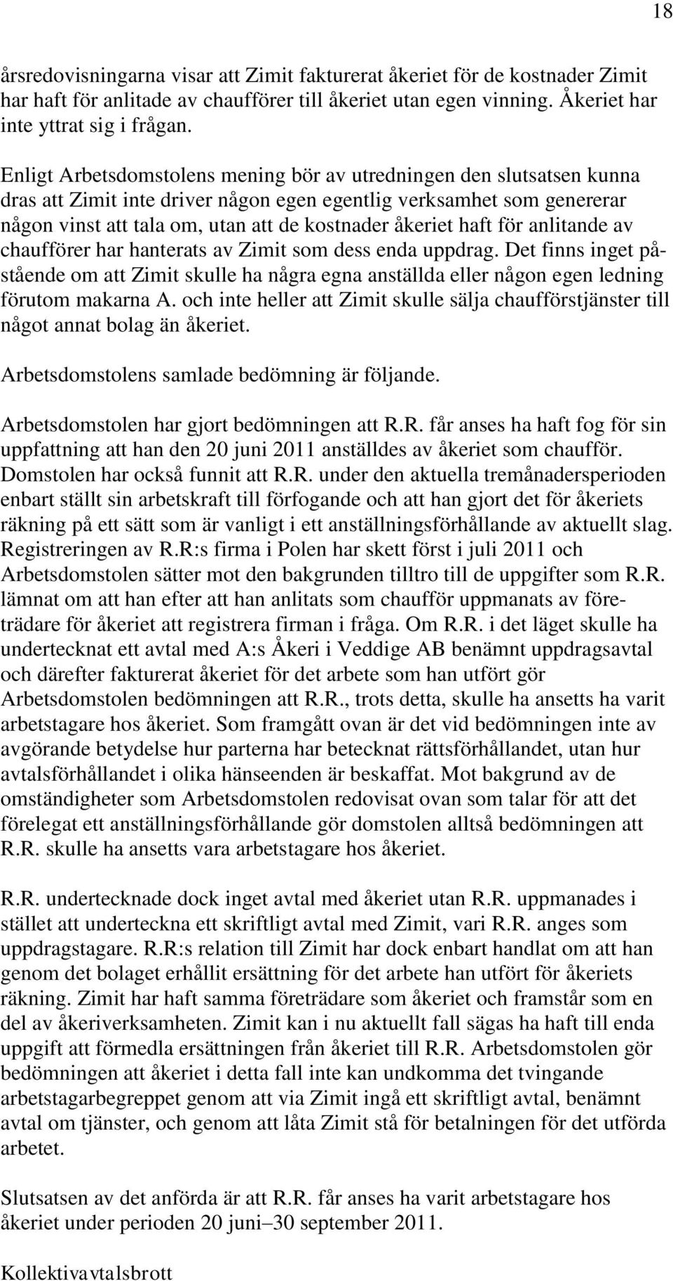 haft för anlitande av chaufförer har hanterats av Zimit som dess enda uppdrag. Det finns inget påstående om att Zimit skulle ha några egna anställda eller någon egen ledning förutom makarna A.