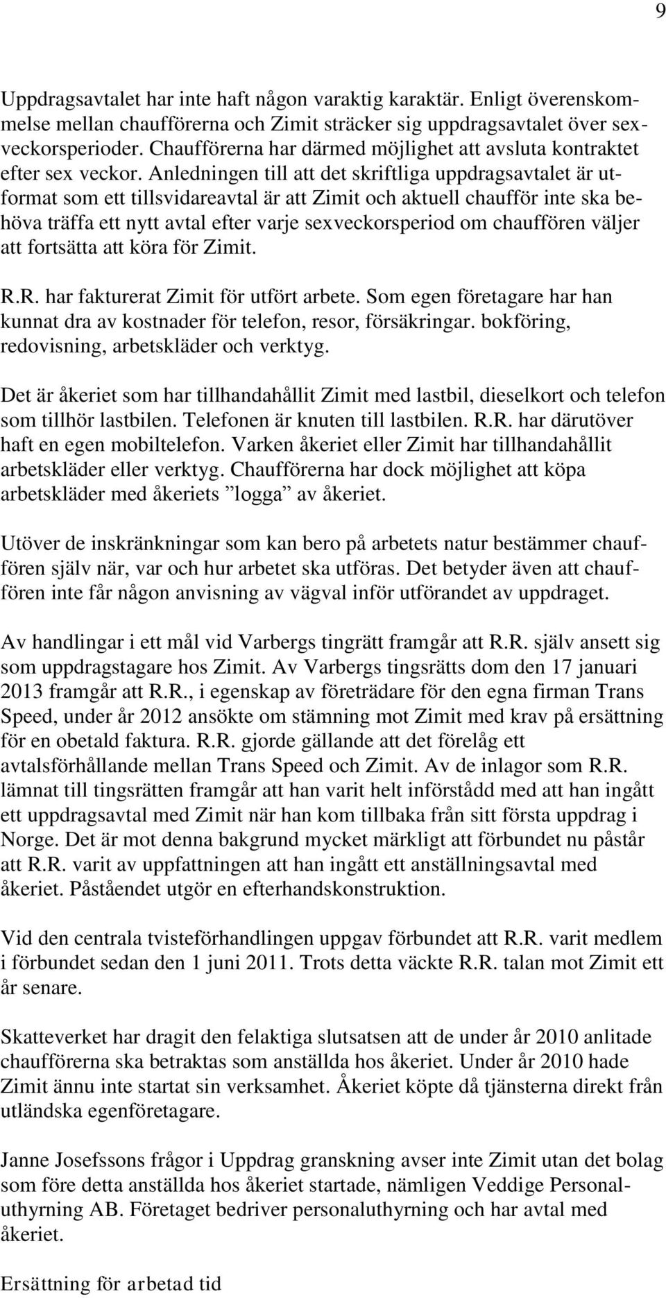 Anledningen till att det skriftliga uppdragsavtalet är utformat som ett tillsvidareavtal är att Zimit och aktuell chaufför inte ska behöva träffa ett nytt avtal efter varje sexveckorsperiod om