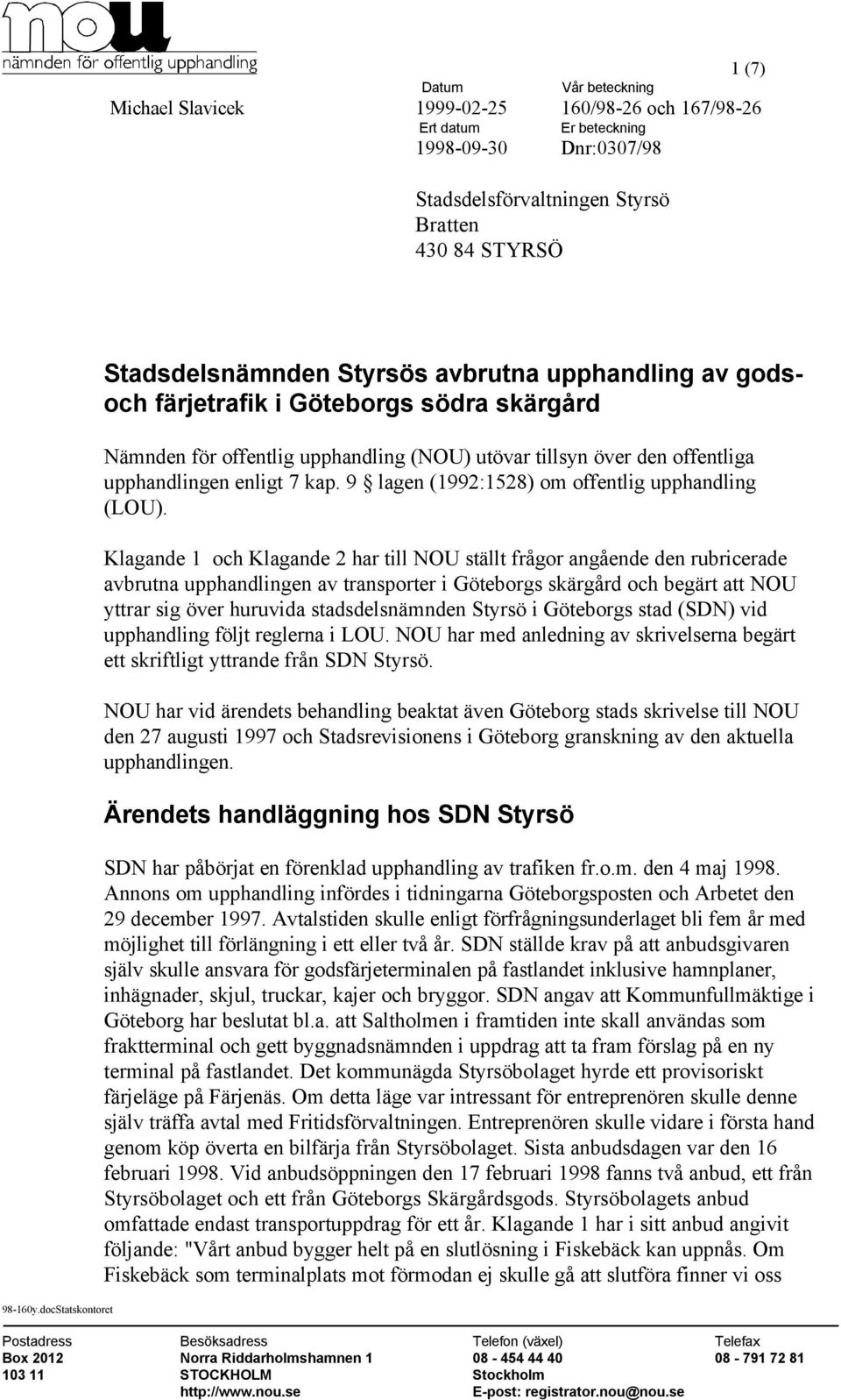 upphandlingen enligt 7 kap. 9 lagen (1992:1528) om offentlig upphandling (LOU).