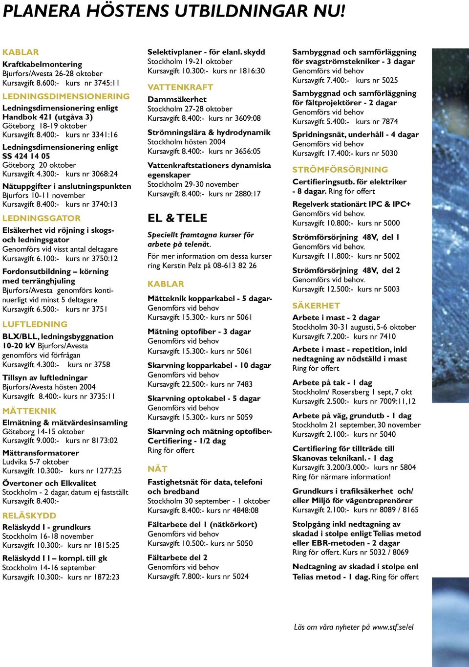 400:- kurs nr 3341:16 Ledningsdimensionering enligt SS 424 14 05 Göteborg 20 oktober Kursavgift 4.300:- kurs nr 3068:24 Nätuppgifter i anslutningspunkten Bjurfors 10-11 november Kursavgift 8.