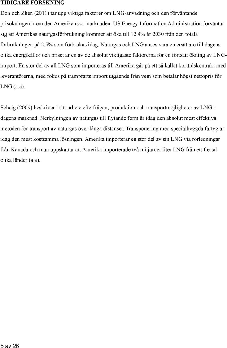 Naturgas och LNG anses vara en ersättare till dagens olika energikällor och priset är en av de absolut viktigaste faktorerna för en fortsatt ökning av LNGimport.