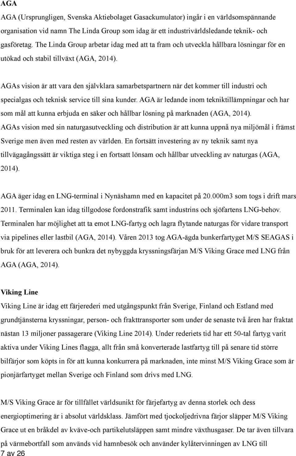 AGAs vision är att vara den självklara samarbetspartnern när det kommer till industri och specialgas och teknisk service till sina kunder.