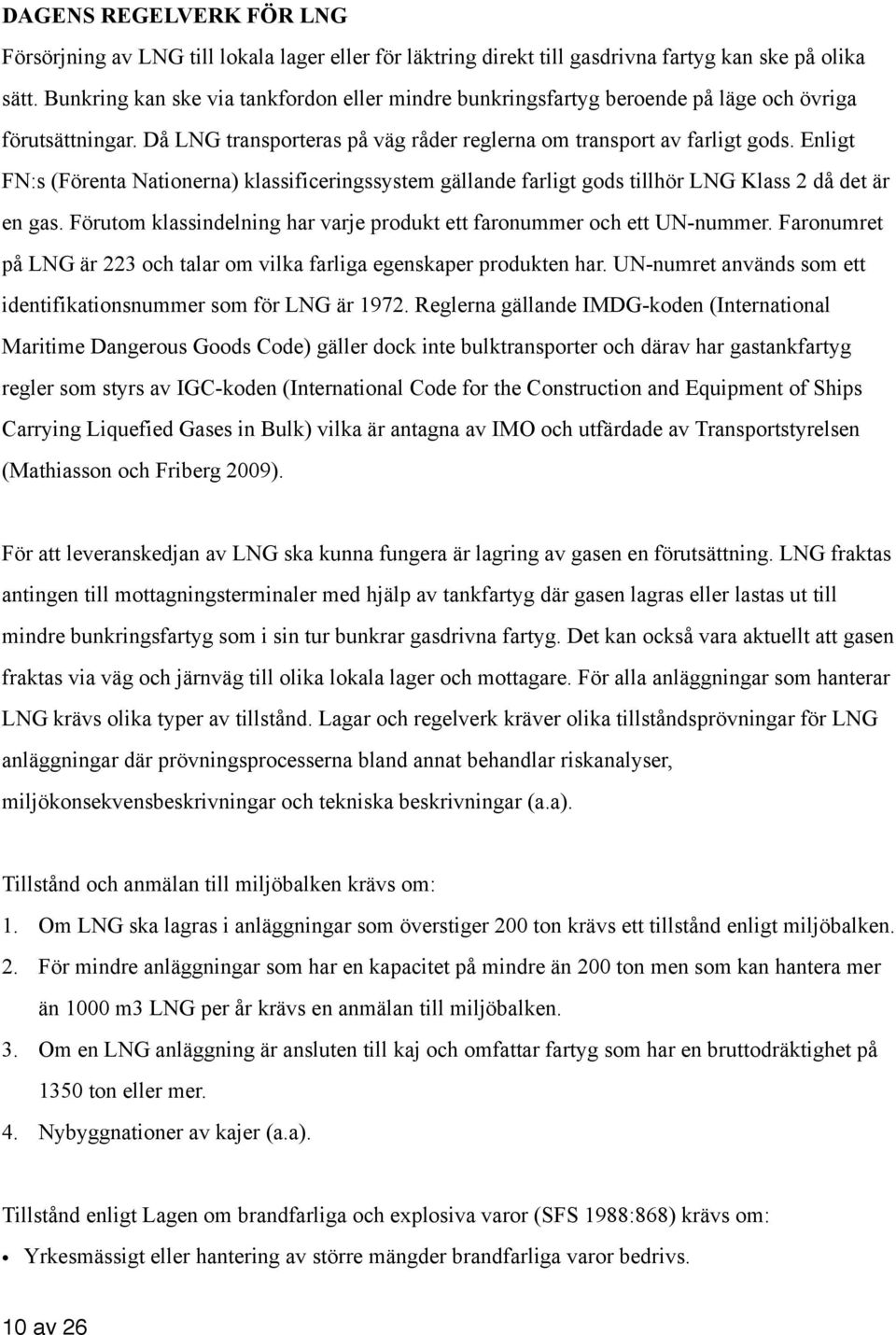 Enligt FN:s (Förenta Nationerna) klassificeringssystem gällande farligt gods tillhör LNG Klass 2 då det är en gas. Förutom klassindelning har varje produkt ett faronummer och ett UN-nummer.