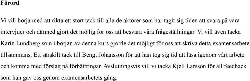 Vi vill även tacka Karin Lundberg som i början av denna kurs gjorde det möjligt för oss att skriva detta examensarbete tillsammans.