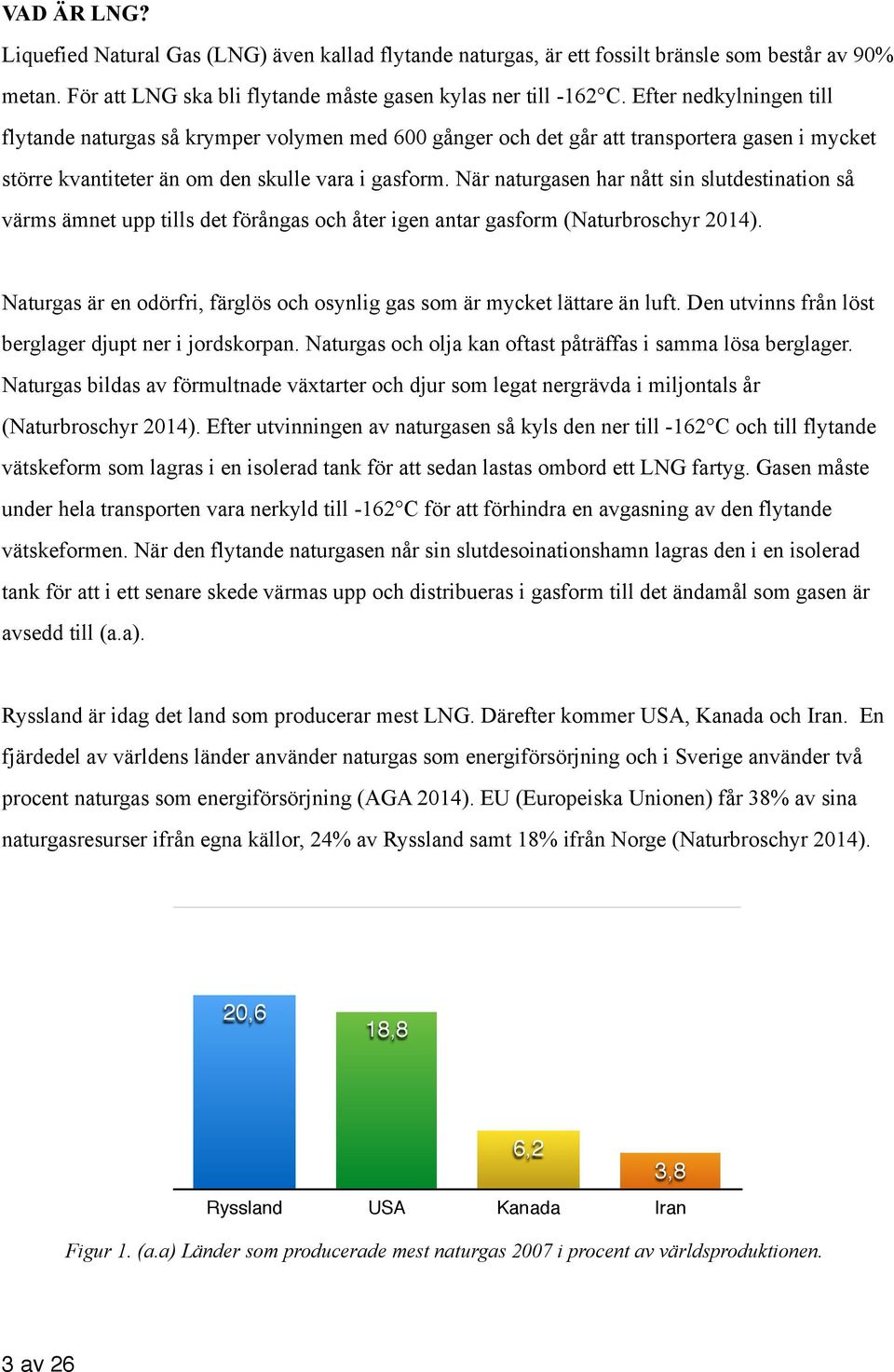 När naturgasen har nått sin slutdestination så värms ämnet upp tills det förångas och åter igen antar gasform (Naturbroschyr 2014).