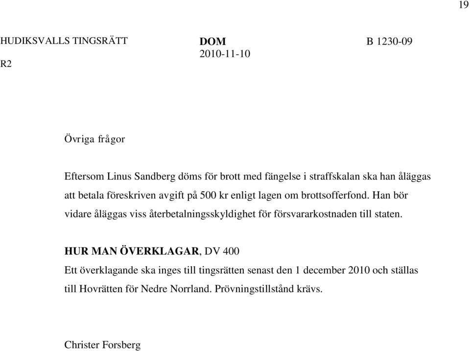 Han bör vidare åläggas viss återbetalningsskyldighet för försvararkostnaden till staten.