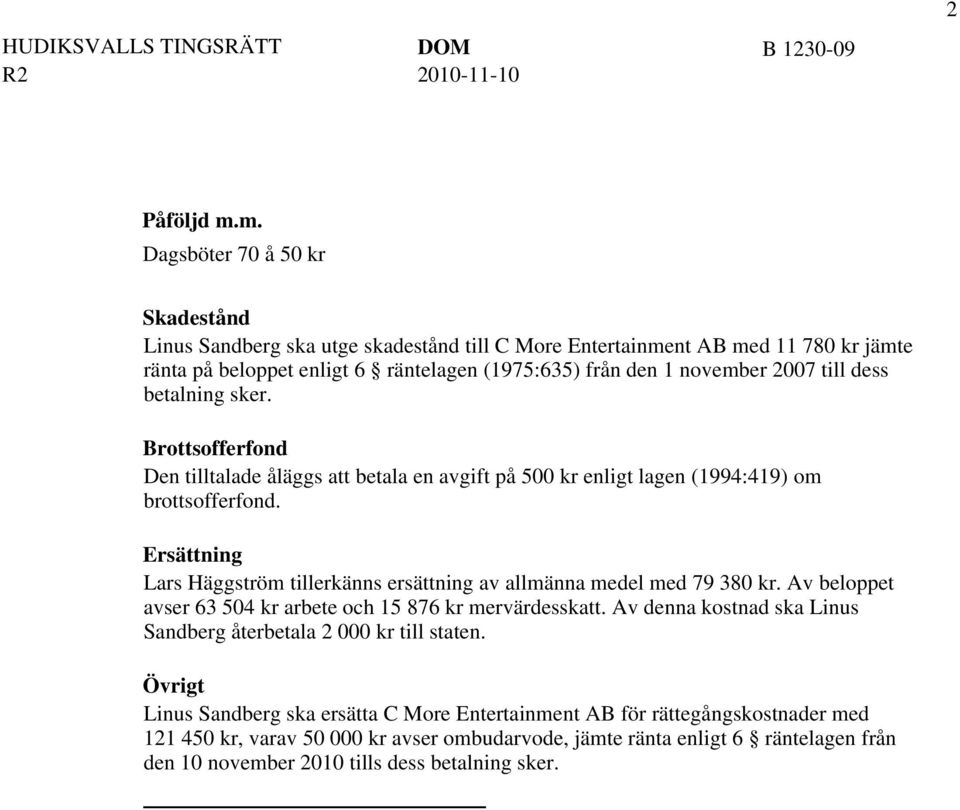 till dess betalning sker. Brottsofferfond Den tilltalade åläggs att betala en avgift på 500 kr enligt lagen (1994:419) om brottsofferfond.