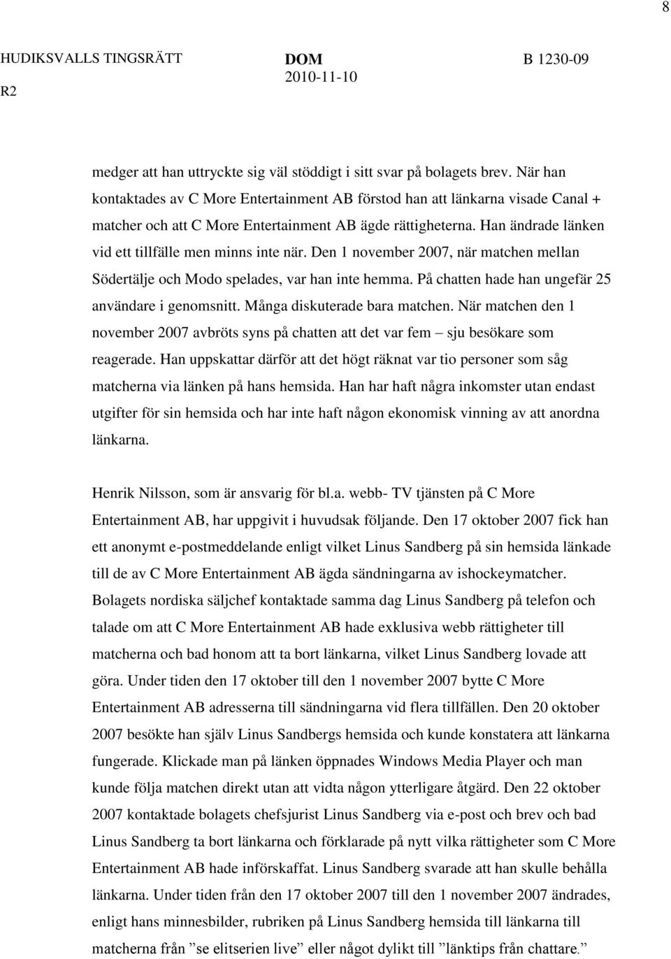 Han ändrade länken vid ett tillfälle men minns inte när. Den 1 november 2007, när matchen mellan Södertälje och Modo spelades, var han inte hemma.