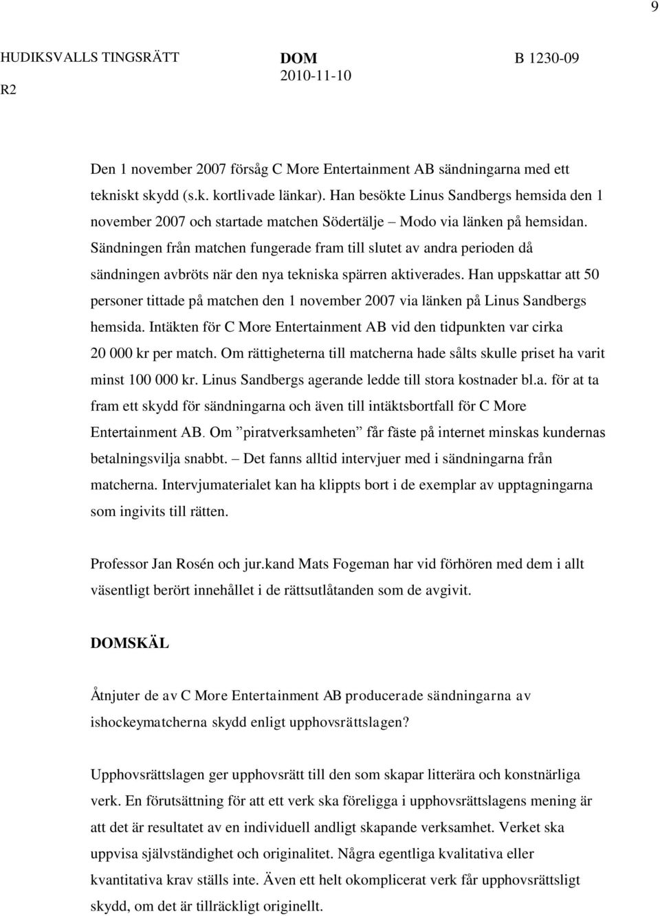 Sändningen från matchen fungerade fram till slutet av andra perioden då sändningen avbröts när den nya tekniska spärren aktiverades.