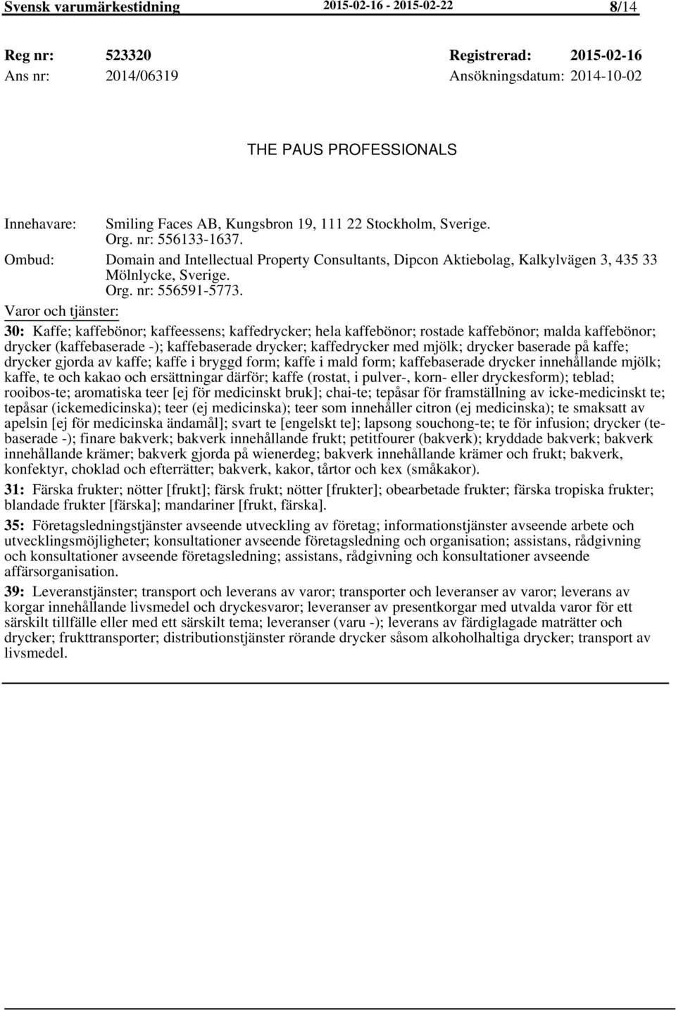 30: Kaffe; kaffebönor; kaffeessens; kaffedrycker; hela kaffebönor; rostade kaffebönor; malda kaffebönor; drycker (kaffebaserade -); kaffebaserade drycker; kaffedrycker med mjölk; drycker baserade på