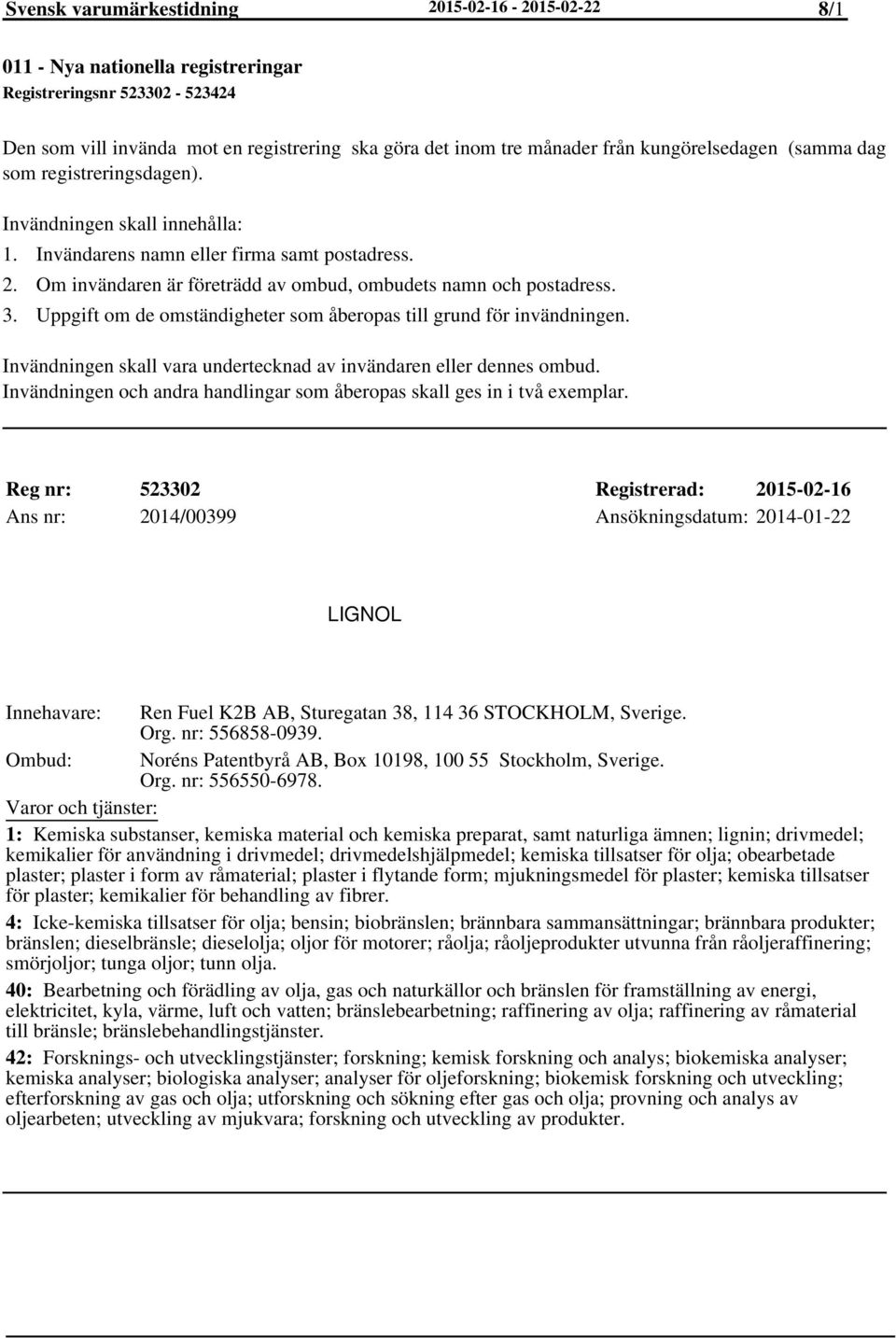 Om invändaren är företrädd av ombud, ombudets namn och postadress. Uppgift om de omständigheter som åberopas till grund för invändningen.