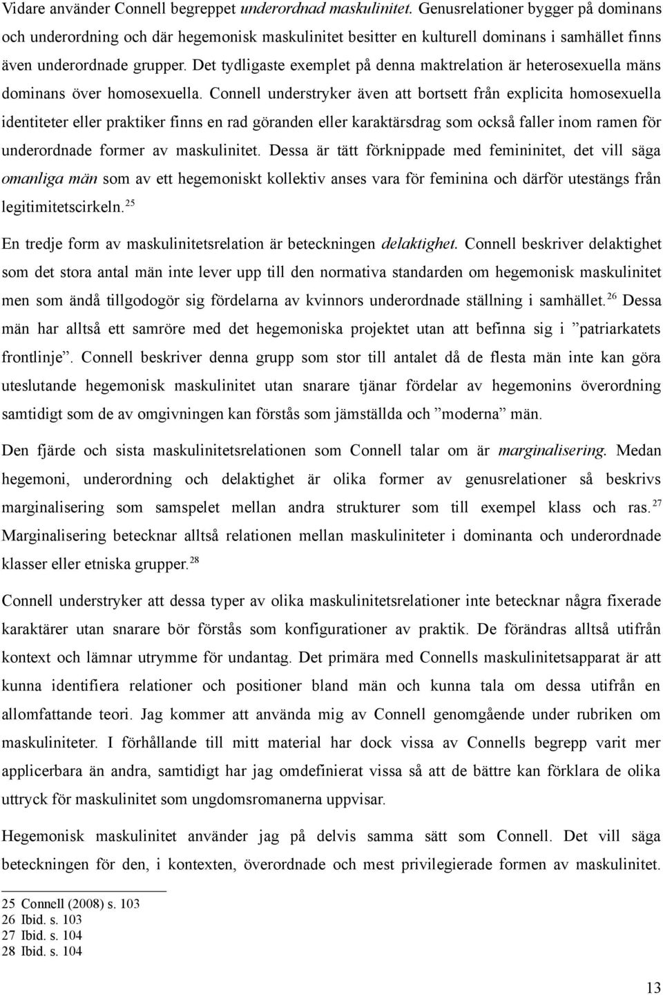 Det tydligaste exemplet på denna maktrelation är heterosexuella mäns dominans över homosexuella.