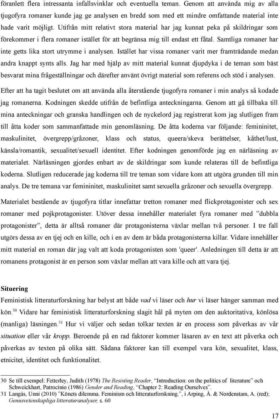 Utifrån mitt relativt stora material har jag kunnat peka på skildringar som förekommer i flera romaner istället för att begränsa mig till endast ett fåtal.