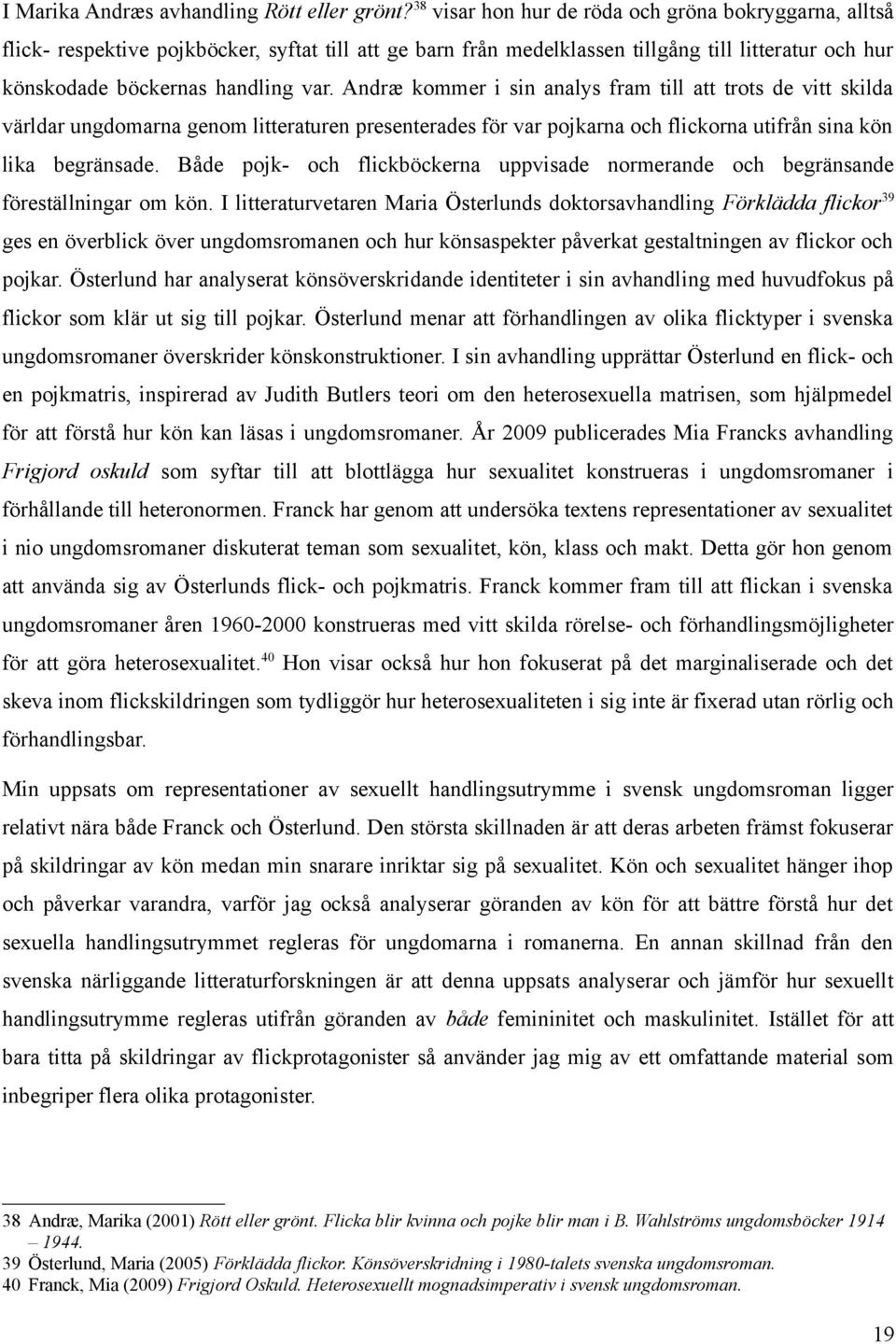 Andræ kommer i sin analys fram till att trots de vitt skilda världar ungdomarna genom litteraturen presenterades för var pojkarna och flickorna utifrån sina kön lika begränsade.