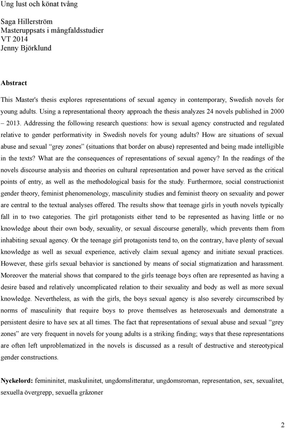 Addressing the following research questions: how is sexual agency constructed and regulated relative to gender performativity in Swedish novels for young adults?