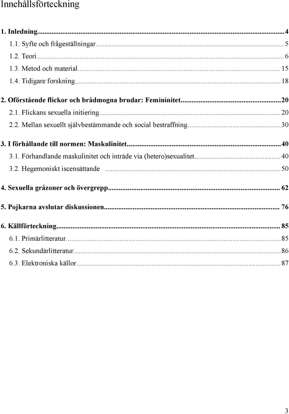 I förhållande till normen: Maskulinitet...40 3.1. Förhandlande maskulinitet och inträde via (hetero)sexualitet...40 3.2. Hegemoniskt iscensättande...50 4.