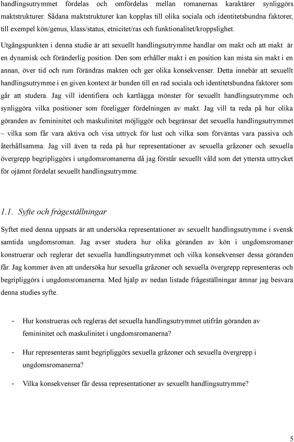 Utgångspunkten i denna studie är att sexuellt handlingsutrymme handlar om makt och att makt är en dynamisk och föränderlig position.