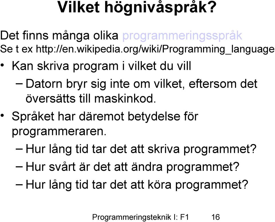 det översätts till maskinkod. Språket har däremot betydelse för programmeraren.